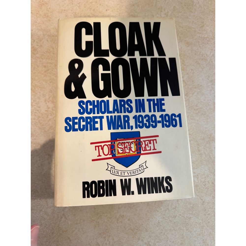 Cloak & Gown Scholars in the Secret War 1939-1961 Robin W. Winks 1st Ed 1987